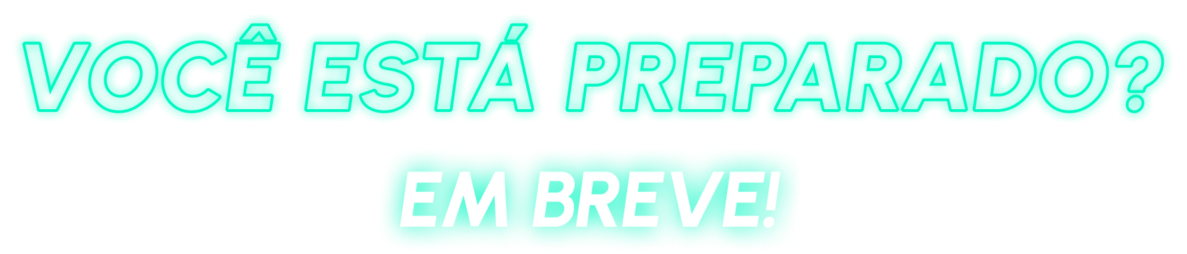 VOCÊ ESTÁ PREPARADO? EM BREVE!